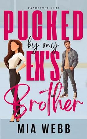 Pucked by My Ex's Brother: A Forbidden Hockey Romance by Mia Webb