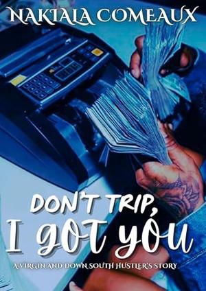 Don't Trip, I Got You: A Virgin and Down South Hustler's Story by Nakiala Comeaux