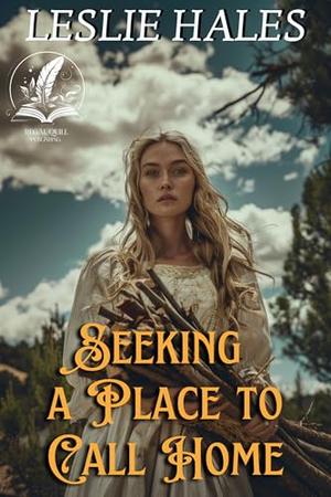 Seeking a Place to Call Home: A Historical Western Romance Novel by Leslie Hales