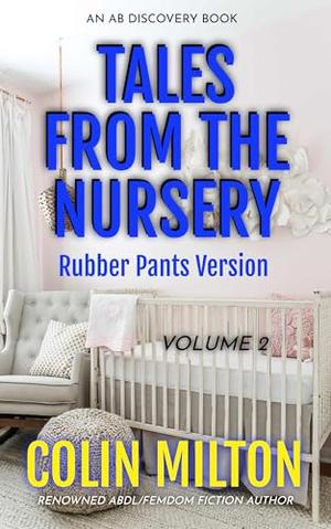 Tales From The Nursery Vol 2 (rubber pants version): An ABDl/Femdom/nappy book by Colin Milton, Rosalie Bent, Michael Bent