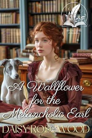 A Wallflower for the Melancholic Earl: A Historical Regency Romance Novel by Daisy Rosewood