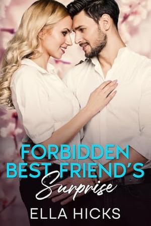 FORBIDDEN BEST FRIEND'S SURPRISE: Friend to Lovers Opposites Attract Grumpy Boss Romance by Ella Hicks