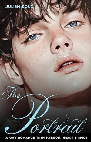 The Portrait: A Gay Romance with Passion, Heart & Spice by Julien Roux