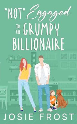 "Not" Engaged to the Grumpy Billionaire by Josie Frost