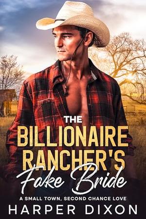 The Billionaire Rancher's Fake Bride: A Small Town, Second Chance Love by Harper Dixon