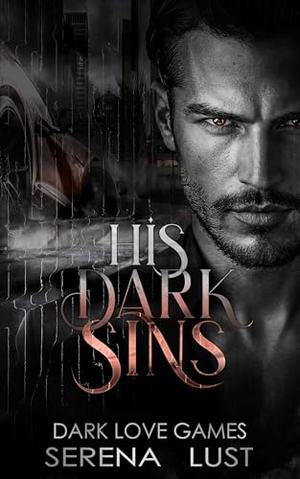 His Dark Sins: Dark Romance. Marriage of Convenience. Grumpy-Sunshine. Bully. by Serena Lust