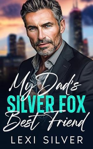 My Dad's Silver Fox Best Friend: Billionaire Boss Romance by Lexi Silver