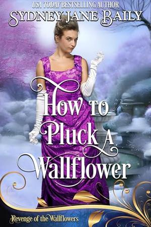 How to Pluck a Wallflower: by Sydney Jane Baily