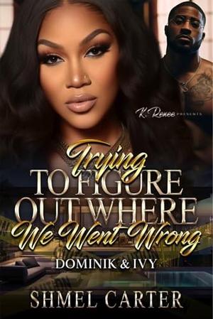 Trying To Figure Out Where We Went Wrong: Dominik & Ivy by Shmel Carter
