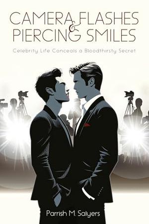 Camera Flashes & Piercing Smiles: Celebrity Life Conceals a Bloodthirsty Secret by Parrish M. Salyers