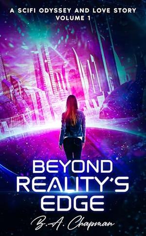 Beyond Reality's Edge - Volume 1: A SciFi Odyssey and Love Story by B.A. Chapman