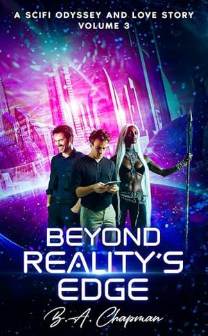 Beyond Reality's Edge - Volume 3: A SciFi Odyssey and Love Story by B.A. Chapman