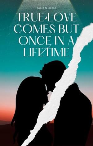 True Love Comes But Once in a Lifetime by Sadie Jo Reese