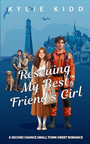 Rescuing My Best Friend's Girl: A Second Chance Small Town Sweet Romance by Kylie Kidd