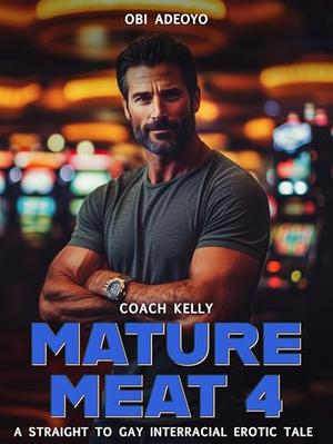 Mature Meat 4: A Straight to Gay Interracial Erotica Tale by Obi Adeoyo