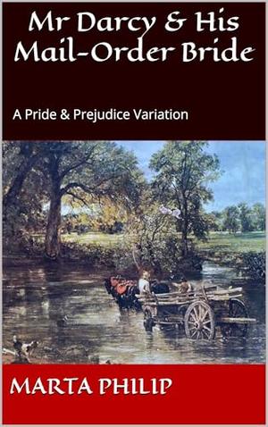 Mr Darcy & His Mail-Order Bride by Marta Philip