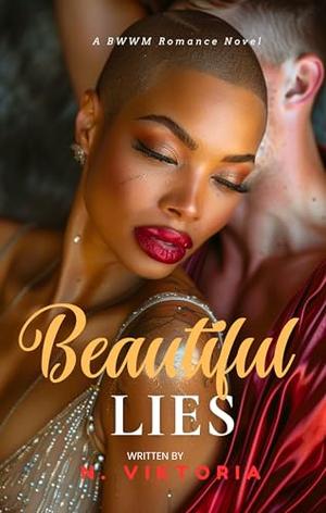 Beautiful Lies: A Steamy BWWM Interracial Multicultural Billionaire CEO Opposites Attract Second Chance Forbidden Love Wounded Heroine Contemporary Romance by N. Viktoria
