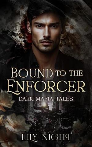 Bound to the Enforcer: Dark Mafia Romance. Off-limits. by Lily Night