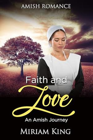 Faith and Love: An Amish Journey by Miriam King
