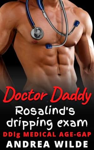 Doctor Daddy - Rosalind's Dripping Exam: DDlg Medical Age Gap by Andrea Wilde