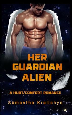 Her Guardian Alien: A Hurt/Comfort Romance by Samantha Kralishyn