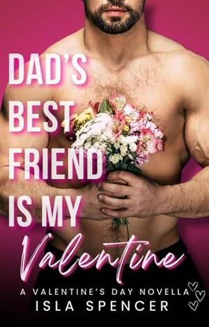 Dad's Best Friend is my Valentine: A Valentine's Day Novella by Isla Spencer
