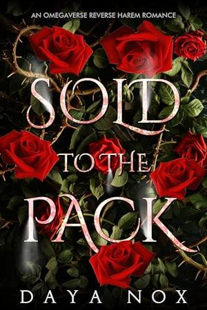 Sold to the Pack: An Omegaverse Reverse Harem Romance by Daya Nox