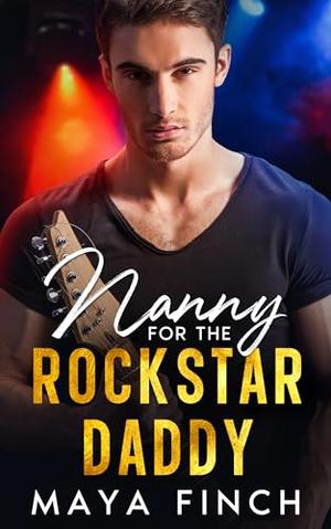 Nanny for the Rockstar Daddy: A Forbidden Billionaire Romance by Maya Finch