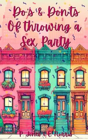 The Dos & Don'ts of Throwing a Sex Party by P. Jones, E. Norris