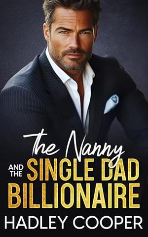 The Nanny and the Single Dad Billionaire: A Second Chance Secret Child Romance by Hadley Cooper