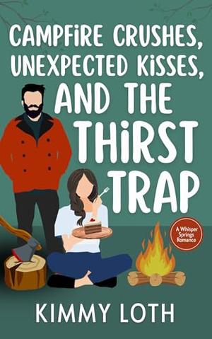 Campfire Crushes, Unexpected Kisses, and The Thirst Trap by Kimmy Loth