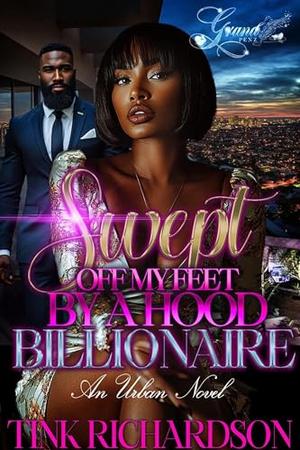 Swept Off My Feet by A Hood Billionaire: An Urban Novel by Tink Richardson