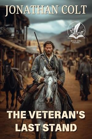 The Veteran's Last Stand: A Historical Western Adventure Novel by Jonathan Colt