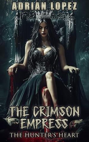 The Crimson Empress: The Hunter's Heart by Adrian Lopez
