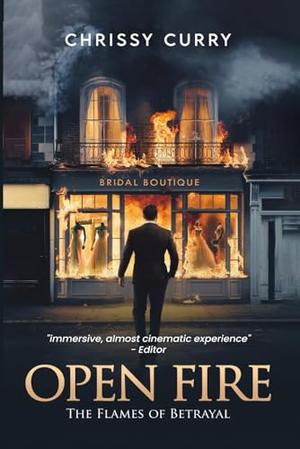 OPEN FIRE: The Flames of Betrayal by CHRISSY CURRY, Hemingway Publishers