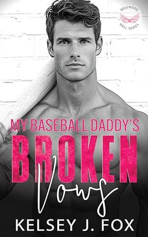 My Baseball Daddy’s Broken Vows: An Enemies to Lovers Sports Romance by Kelsey J. Fox