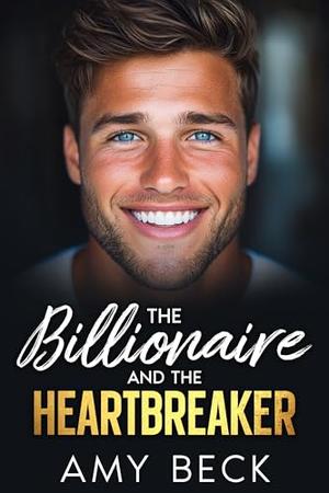 The Billionaire And The Heartbreaker by Amy Beck