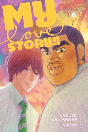 My Love Story!!, Vol. 6 by Kazune Kawahara, Aruko