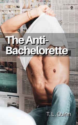 The Anti-Bachelorette by T.L. Quinn