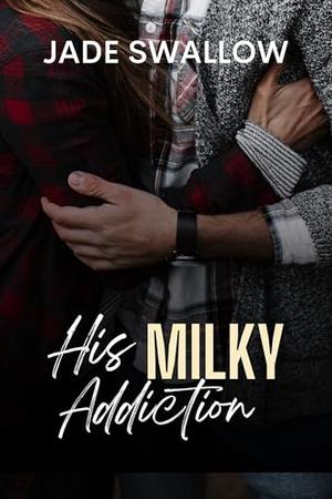 His Milky Addiction  by Jade Swallow