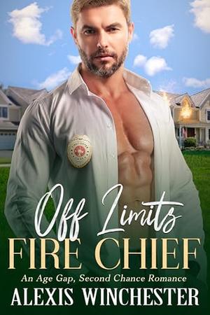 Off Limits Fire Chief: An Age Gap, Second Chance Romance by Alexis Winchester