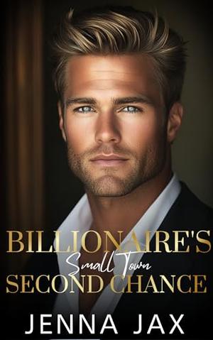 Billionaire's Small Town Second Chance: Unfinished Love, Single Dad, Sports Romance by Jenna Jax