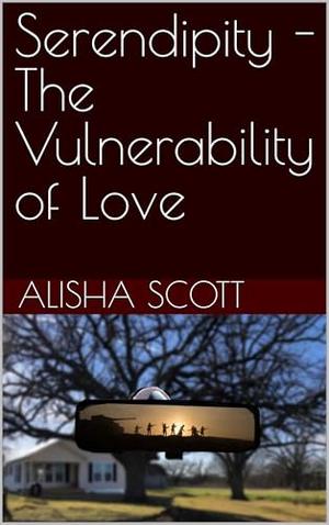 Serendipity - The Vulnerability of Love by Alisha Scott