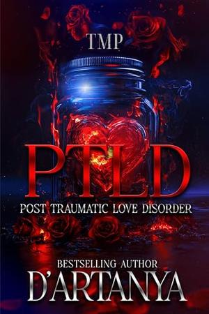 PTLD: POST TRAUMATIC LOVE DISORDER by D'artanya