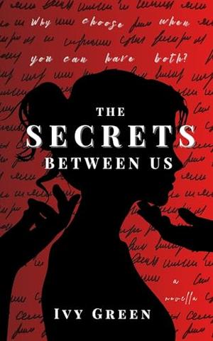 The Secrets Between Us: Why Choose When You Can Have Both by Ivy Green