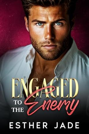 Engaged To The Enemy: A Fake Relationship Surprise Pregnancy Romance by Esther Jade