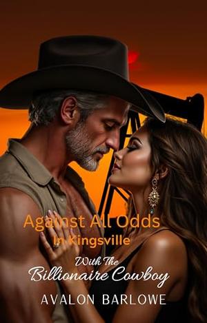 Against All Odds In Kingsville With The Billionaire Cowboy: An Age-Gap, Opposites Attract Romance by Avalon Barlowe