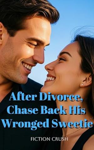 After Divorce, Chase Back His Wronged Sweetie: BOOK 7 by Fiction Crush