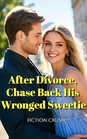 After Divorce, Chase Back His Wronged Sweetie: BOOK 6 by Fiction Crush