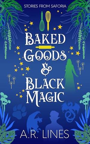 Baked Goods & Black Magic by A. R. Lines